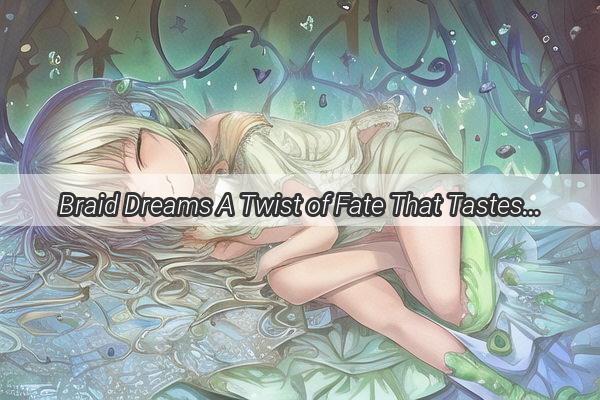 Braid Dreams A Twist of Fate That Tastes Like Sweet Success